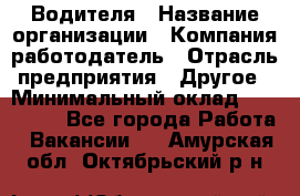 Водителя › Название организации ­ Компания-работодатель › Отрасль предприятия ­ Другое › Минимальный оклад ­ 120 000 - Все города Работа » Вакансии   . Амурская обл.,Октябрьский р-н